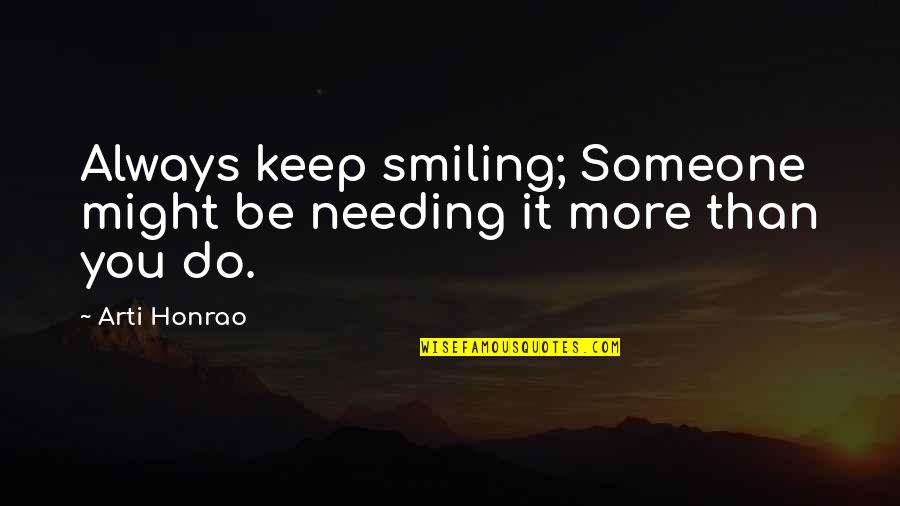 Needing Someone To Be There Quotes By Arti Honrao: Always keep smiling; Someone might be needing it