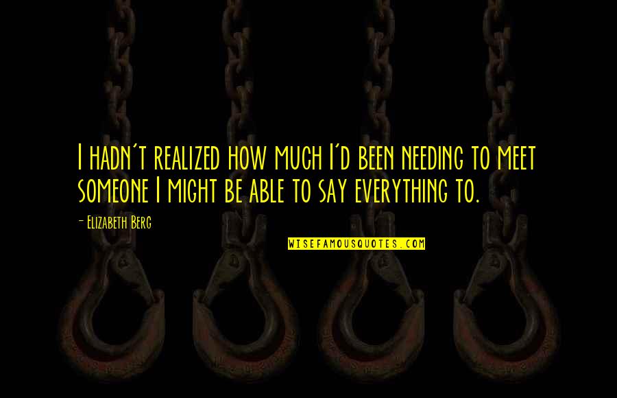 Needing Someone To Be There Quotes By Elizabeth Berg: I hadn't realized how much I'd been needing