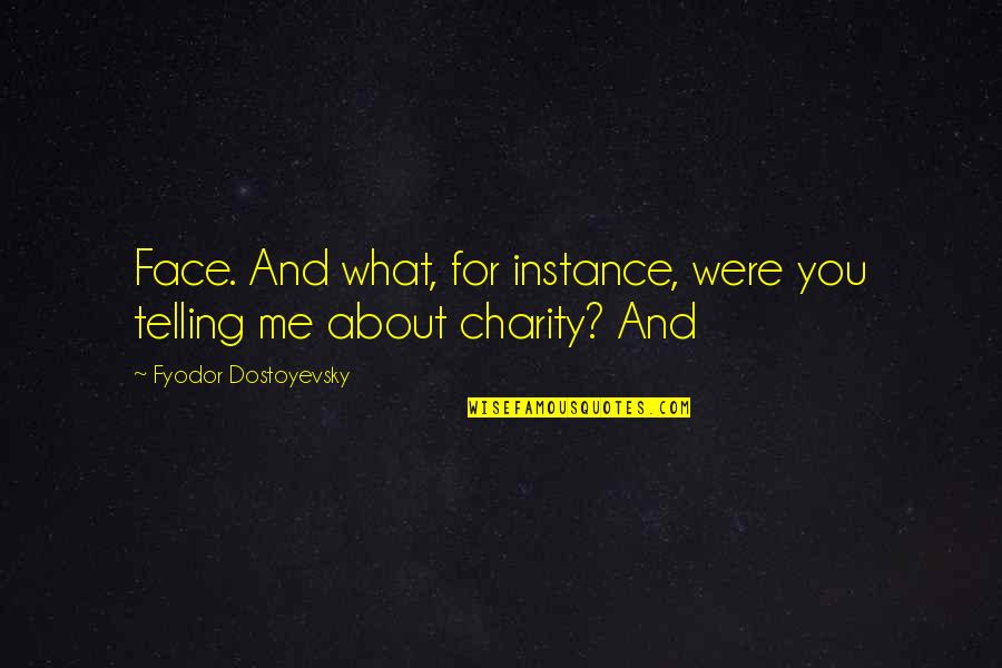Needing Someone To Be There Quotes By Fyodor Dostoyevsky: Face. And what, for instance, were you telling