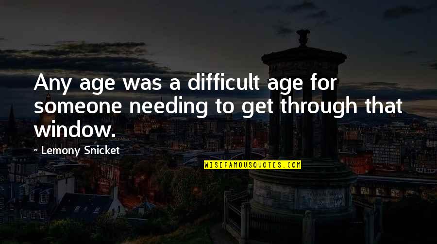 Needing Someone To Be There Quotes By Lemony Snicket: Any age was a difficult age for someone