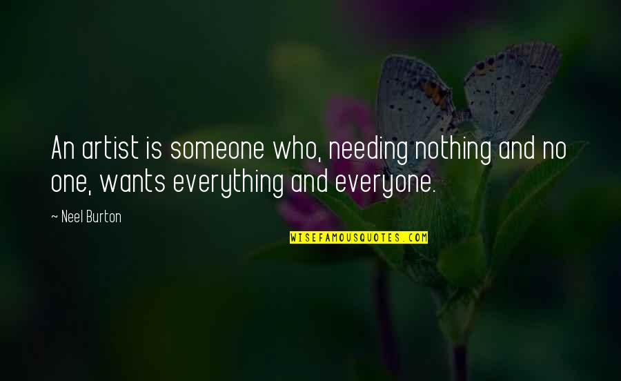 Needing Someone To Be There Quotes By Neel Burton: An artist is someone who, needing nothing and