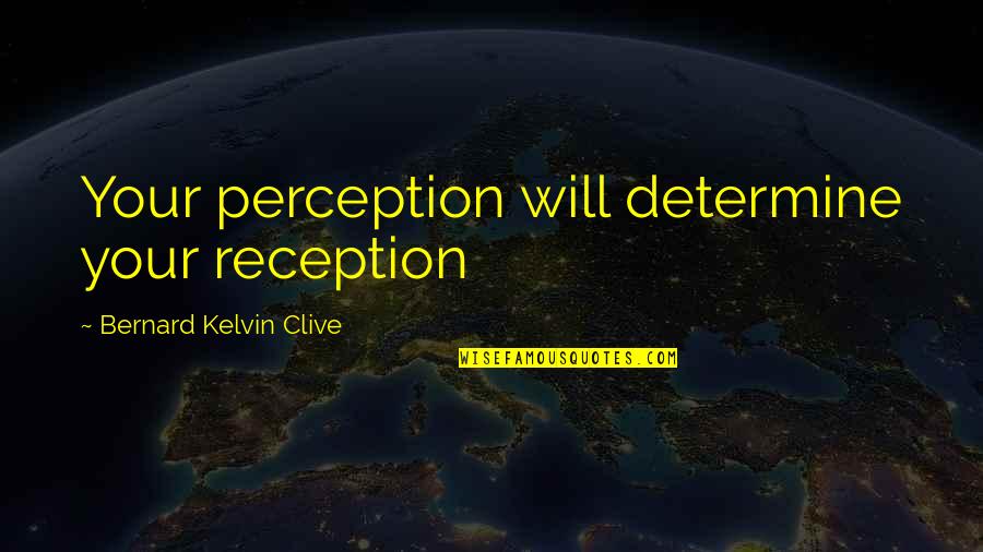 Needing Someone To Change Quotes By Bernard Kelvin Clive: Your perception will determine your reception