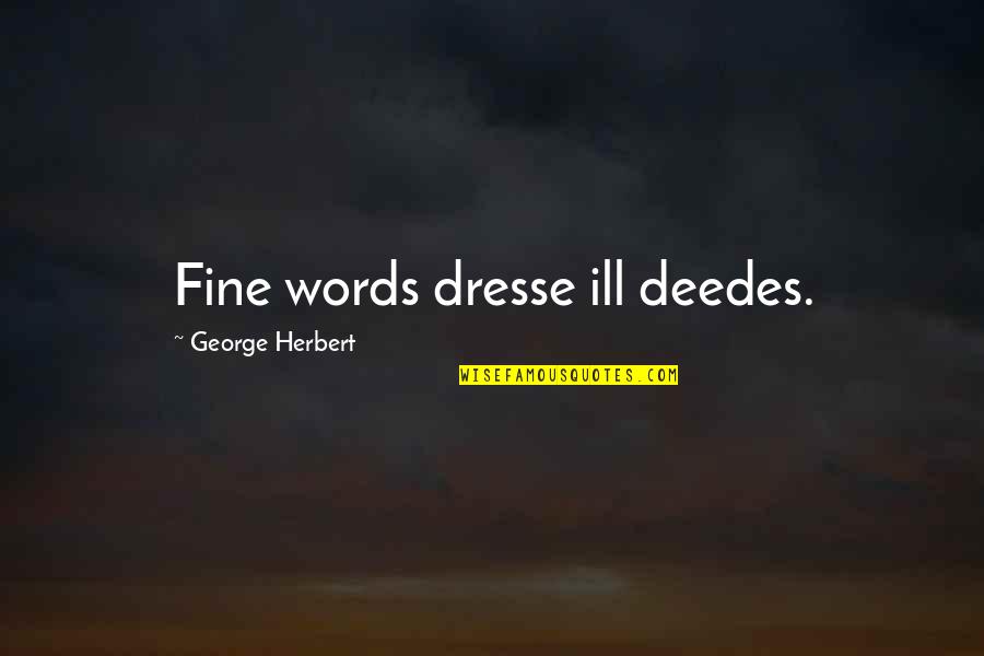 Needing Someone To Change Quotes By George Herbert: Fine words dresse ill deedes.