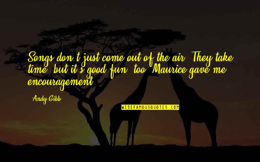 Needing Someone You Love Quotes By Andy Gibb: Songs don't just come out of the air.