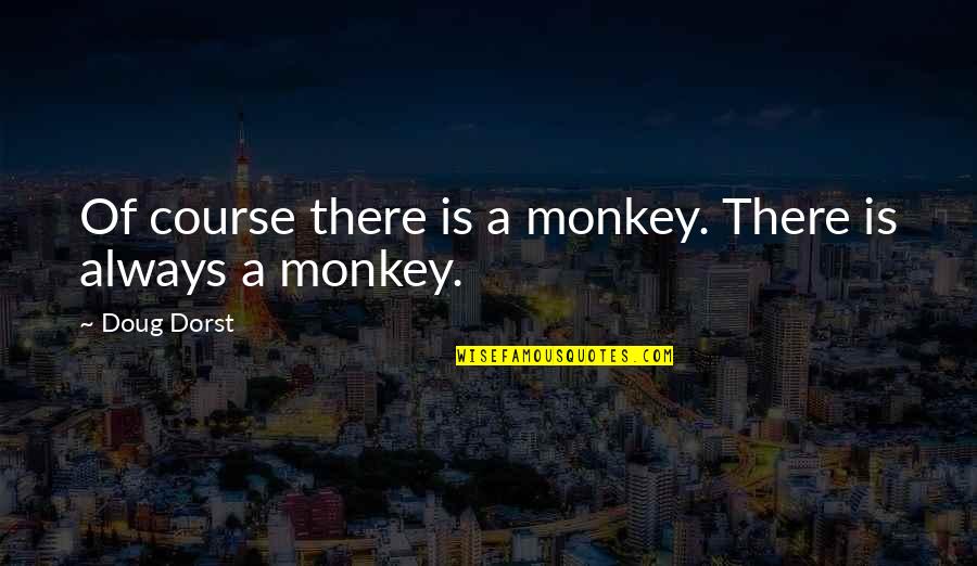 Needing Time For Yourself Quotes By Doug Dorst: Of course there is a monkey. There is