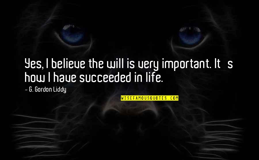 Needing To Be Alone Quotes By G. Gordon Liddy: Yes, I believe the will is very important.