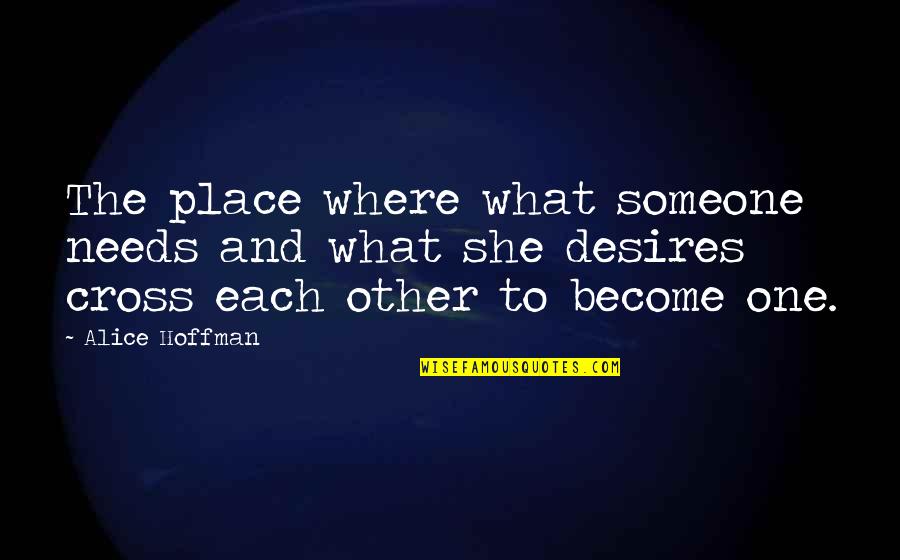 Needing To Be Held Quotes By Alice Hoffman: The place where what someone needs and what