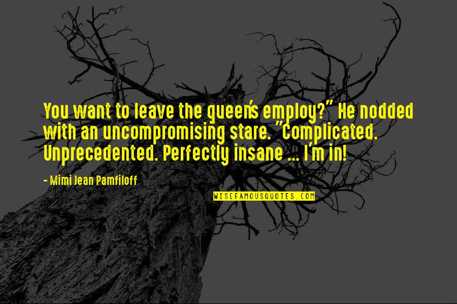 Needing To Be With Someone Quotes By Mimi Jean Pamfiloff: You want to leave the queen's employ?" He