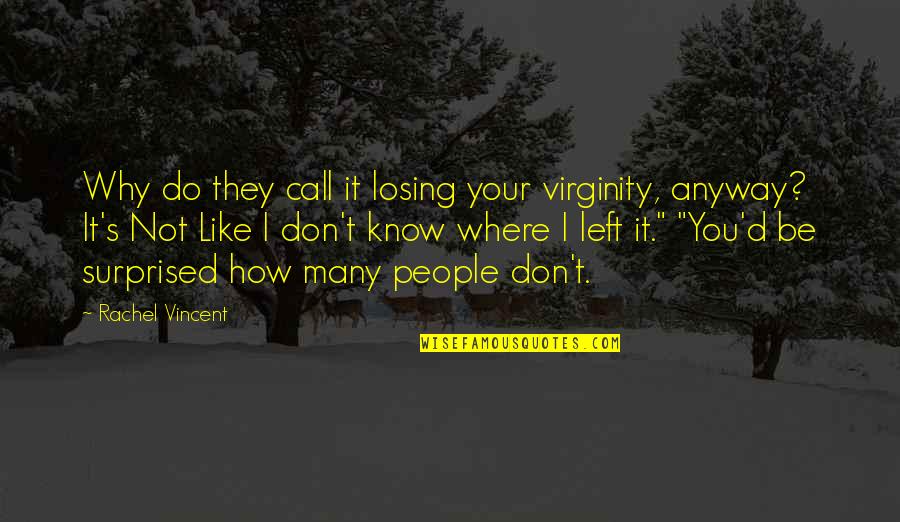 Needing To Be With Someone Quotes By Rachel Vincent: Why do they call it losing your virginity,