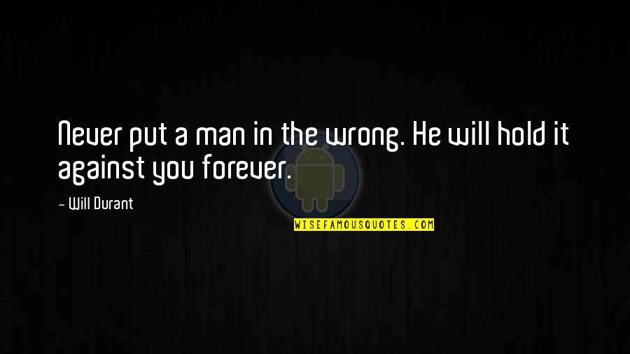 Needing To Get Laid Quotes By Will Durant: Never put a man in the wrong. He