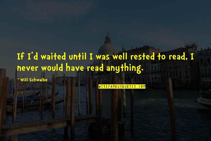 Needing To Get Laid Quotes By Will Schwalbe: If I'd waited until I was well rested