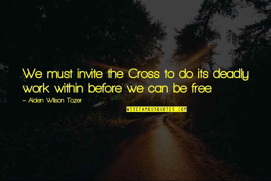 Needing To Say Something Quotes By Aiden Wilson Tozer: We must invite the Cross to do its