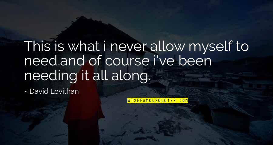 Needing You Now Quotes By David Levithan: This is what i never allow myself to