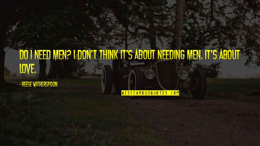 Needing You Now Quotes By Reese Witherspoon: Do I need men? I don't think it's