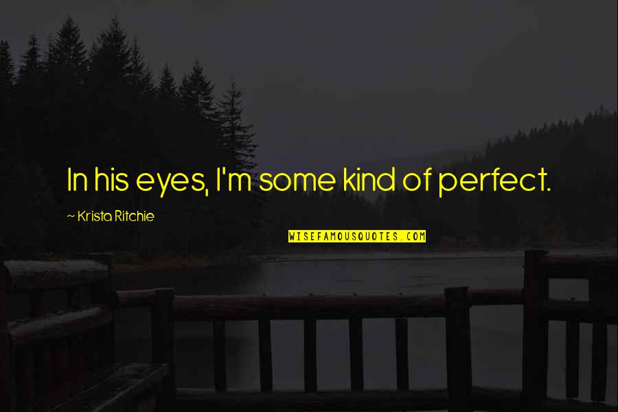 Needing Your Best Friend Quotes By Krista Ritchie: In his eyes, I'm some kind of perfect.