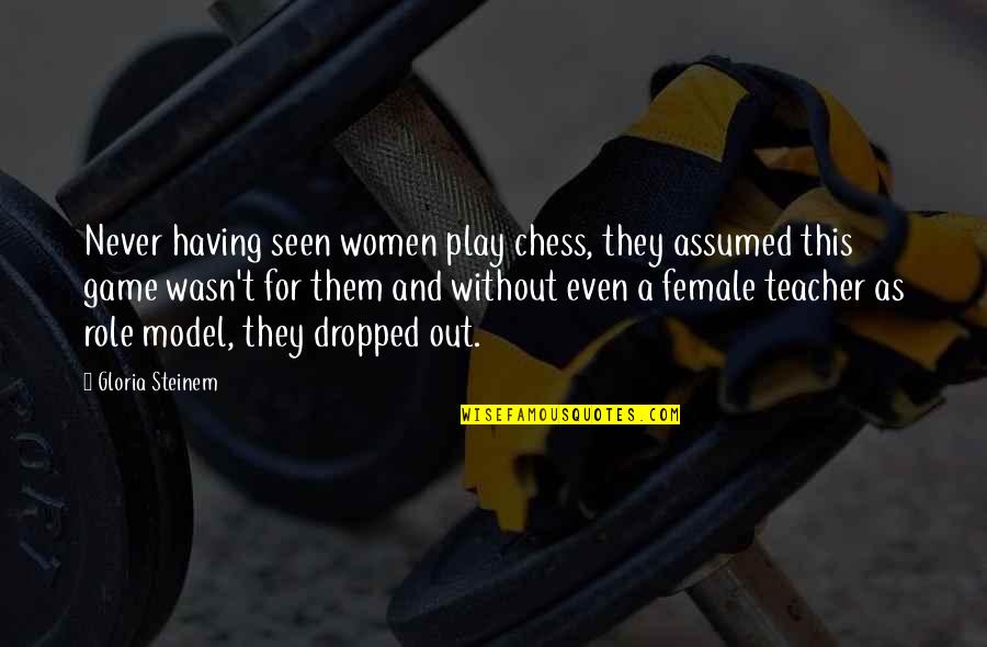 Needing Your Ex Back Quotes By Gloria Steinem: Never having seen women play chess, they assumed