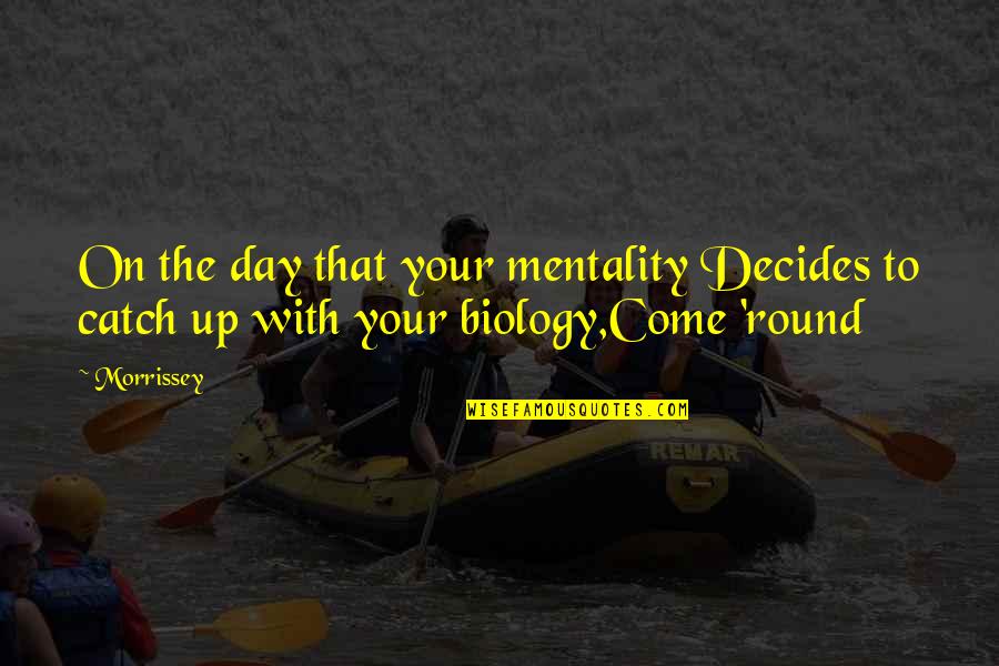 Needing Your Girlfriends Quotes By Morrissey: On the day that your mentality Decides to