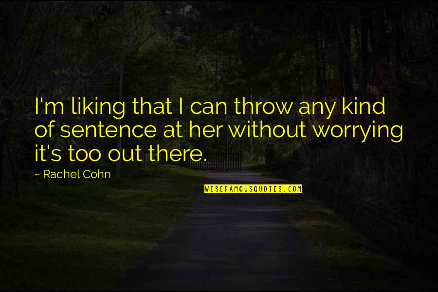 Needing Your Girlfriends Quotes By Rachel Cohn: I'm liking that I can throw any kind Needing Your Girlfriends Quotes By Rachel Cohn: I'm liking that I can throw any kind