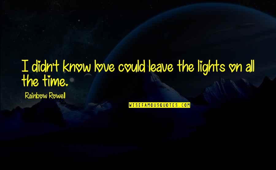Needing Your Mother Quotes By Rainbow Rowell: I didn't know love could leave the lights Needing Your Mother Quotes By Rainbow Rowell: I didn't know love could leave the lights