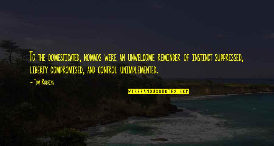 Needing Your Wife Quotes By Tom Robbins: To the domesticated, nomads were an unwelcome reminder