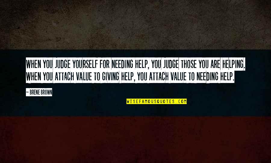 Needing Yourself Quotes By Brene Brown: When you judge yourself for needing help, you