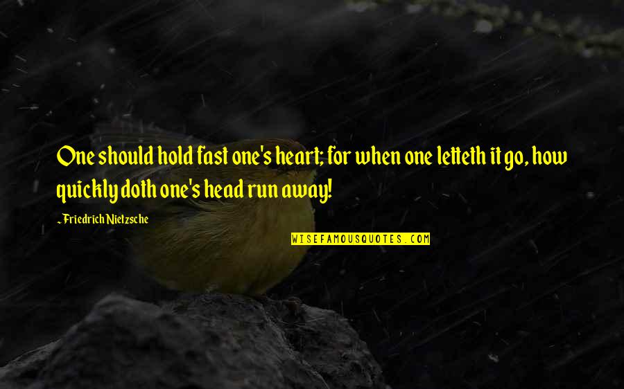 Needish Srl Quotes By Friedrich Nietzsche: One should hold fast one's heart; for when Needish Srl Quotes By Friedrich Nietzsche: One should hold fast one's heart; for when