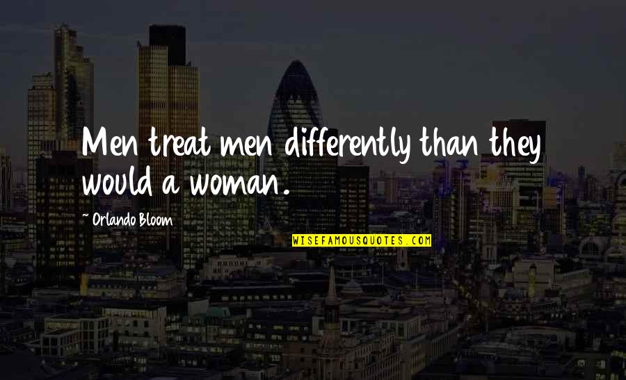 Needitangid Quotes By Orlando Bloom: Men treat men differently than they would a