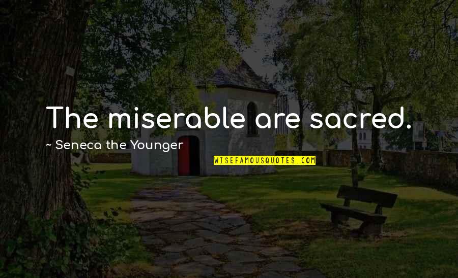 Needitrentit Quotes By Seneca The Younger: The miserable are sacred.