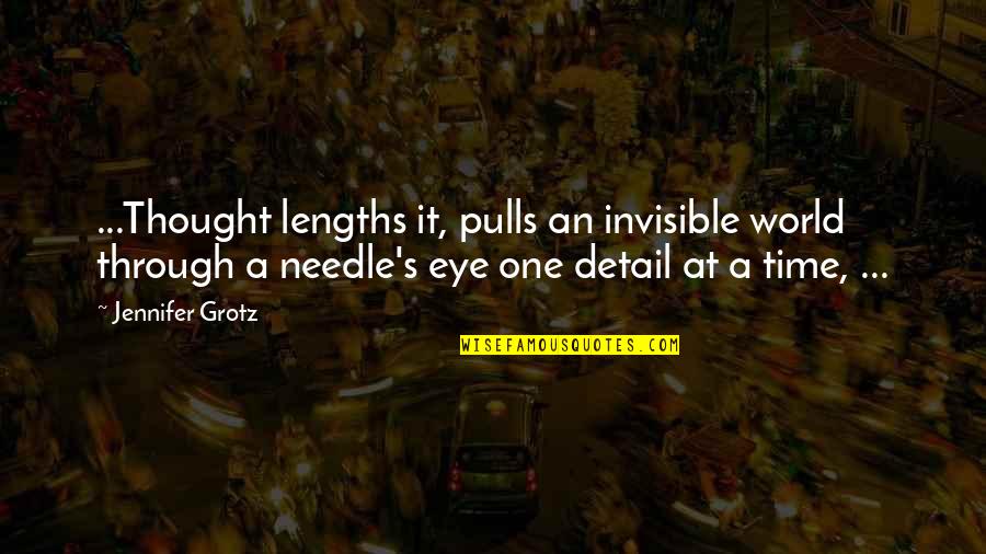 Needle Eye Quotes By Jennifer Grotz: ...Thought lengths it, pulls an invisible world through