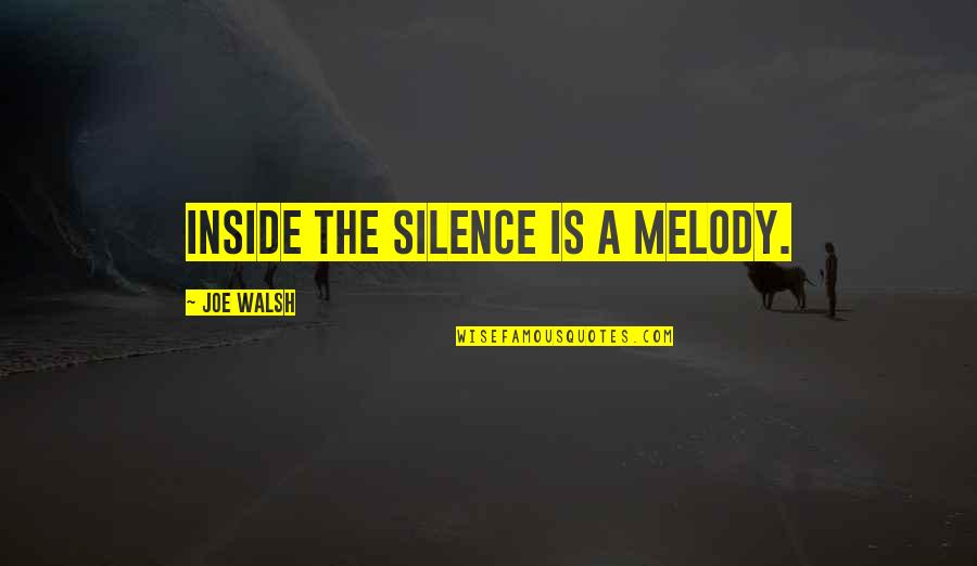 Needle Eye Quotes By Joe Walsh: Inside the silence is a melody.