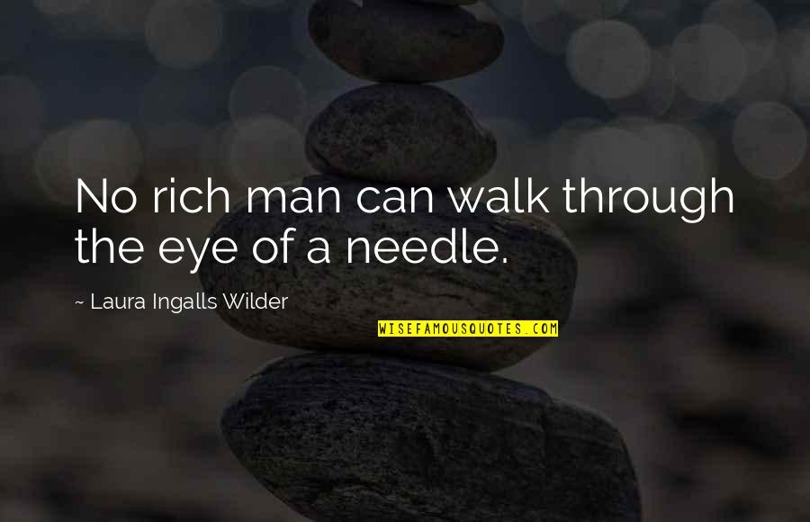 Needle Eye Quotes By Laura Ingalls Wilder: No rich man can walk through the eye