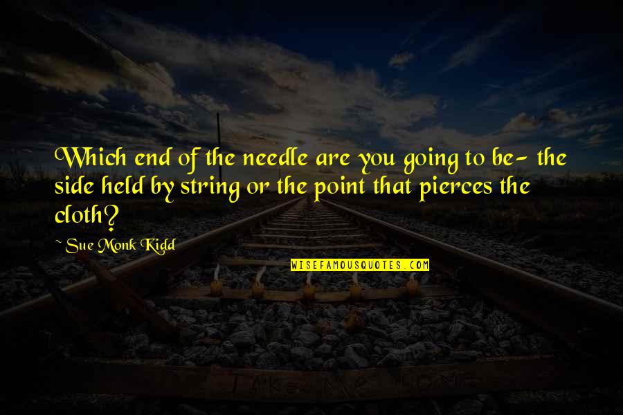 Needle Point Quotes By Sue Monk Kidd: Which end of the needle are you going