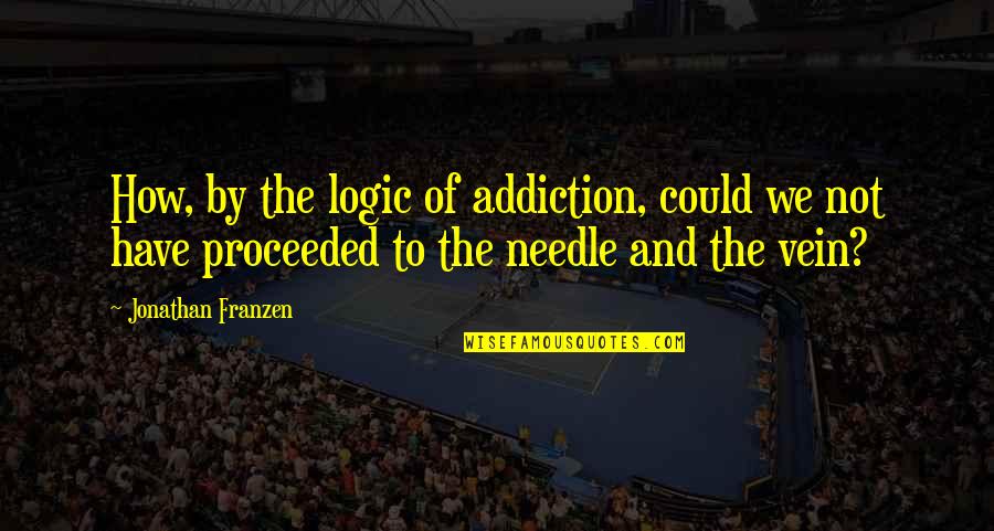 Needle Quotes By Jonathan Franzen: How, by the logic of addiction, could we