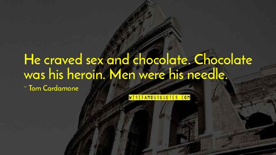 Needle Quotes By Tom Cardamone: He craved sex and chocolate. Chocolate was his