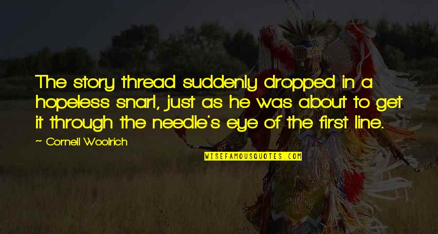 Needle Thread Quotes By Cornell Woolrich: The story thread suddenly dropped in a hopeless