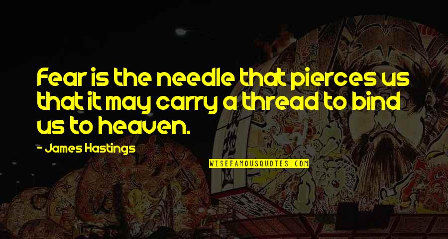 Needle Thread Quotes By James Hastings: Fear is the needle that pierces us that