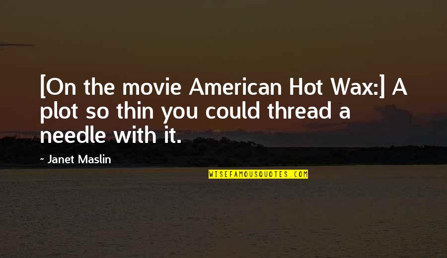 Needle Thread Quotes By Janet Maslin: [On the movie American Hot Wax:] A plot