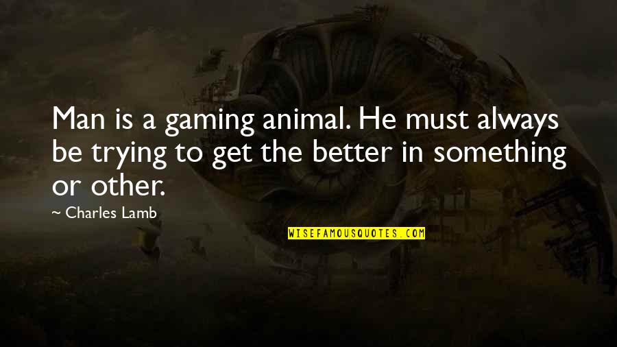 Needlelike Wood Quotes By Charles Lamb: Man is a gaming animal. He must always