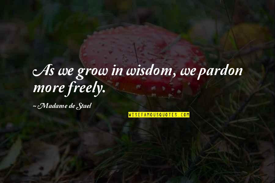 Needlelike Wood Quotes By Madame De Stael: As we grow in wisdom, we pardon more