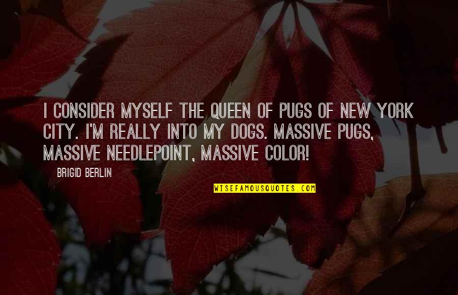 Needlepoint Quotes By Brigid Berlin: I consider myself the queen of pugs of