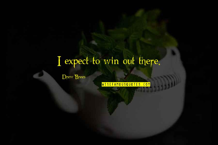 Needlerock Quotes By Drew Brees: I expect to win out there. Needlerock Quotes By Drew Brees: I expect to win out there.