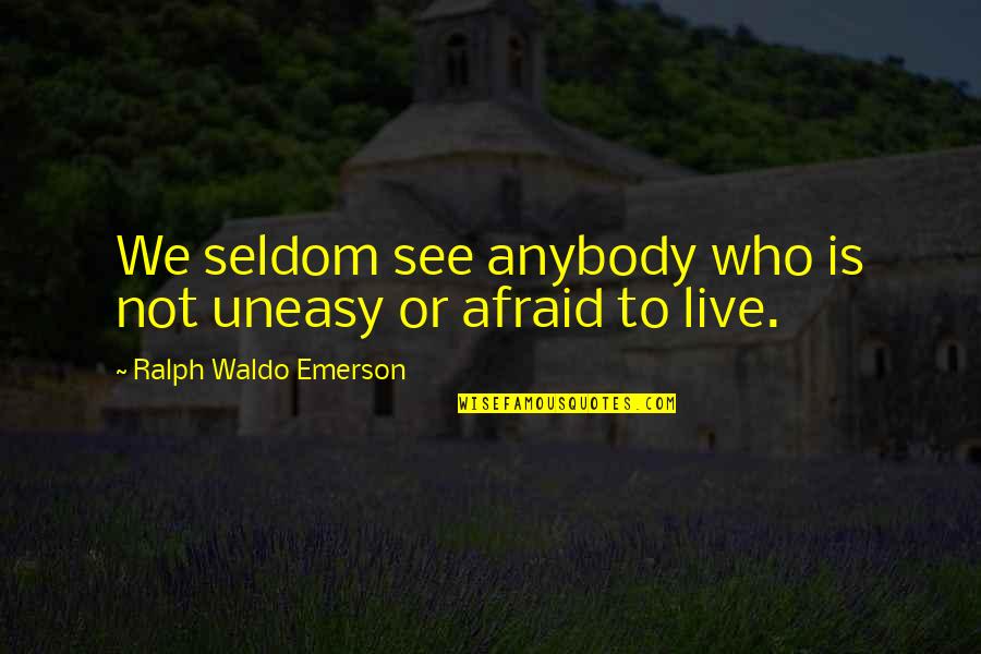Needlerock Quotes By Ralph Waldo Emerson: We seldom see anybody who is not uneasy Needlerock Quotes By Ralph Waldo Emerson: We seldom see anybody who is not uneasy