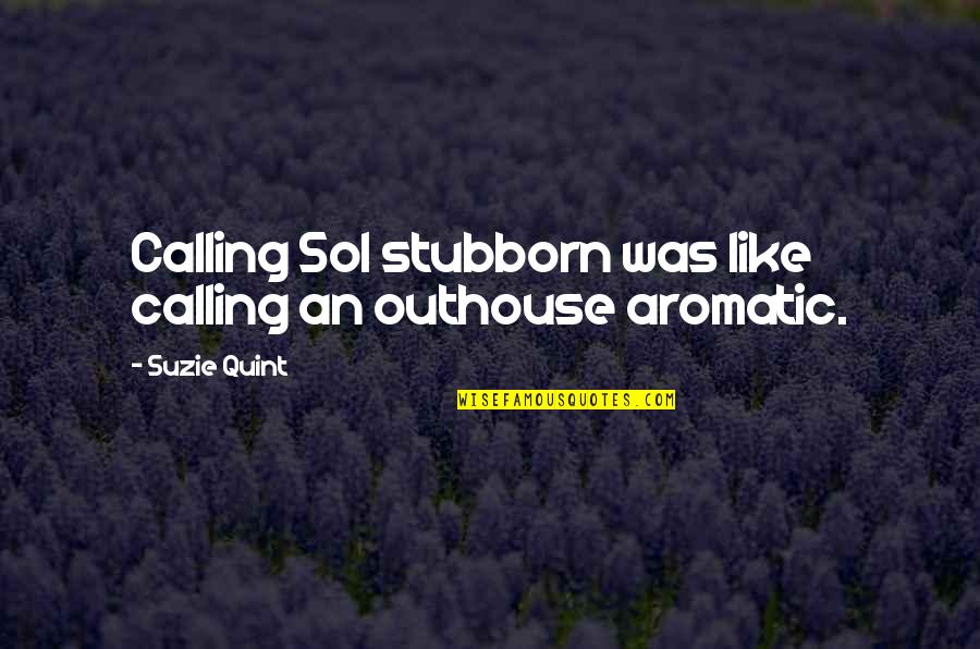 Needlerock Quotes By Suzie Quint: Calling Sol stubborn was like calling an outhouse