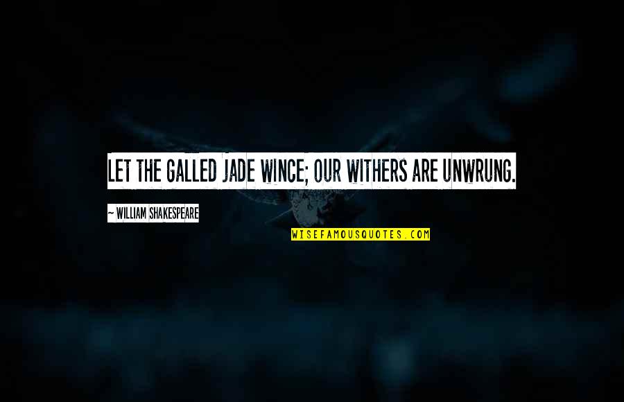 Needlerock Quotes By William Shakespeare: Let the galled jade wince; our withers are Needlerock Quotes By William Shakespeare: Let the galled jade wince; our withers are