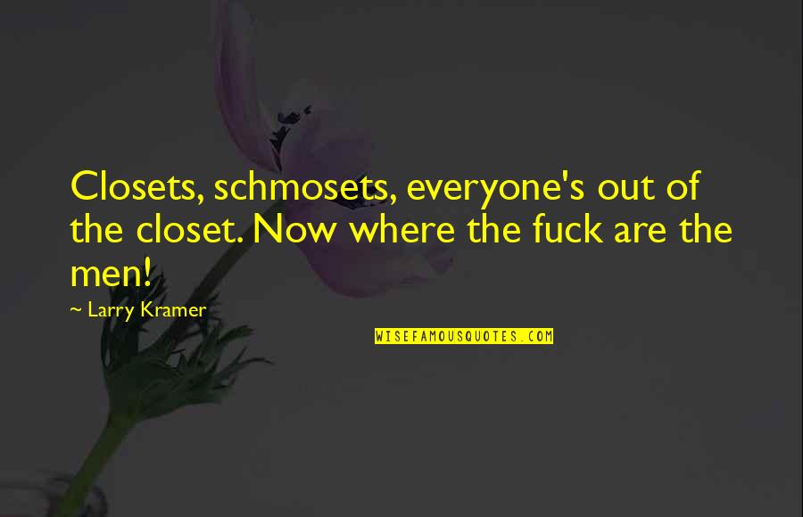Needlers Quotes By Larry Kramer: Closets, schmosets, everyone's out of the closet. Now