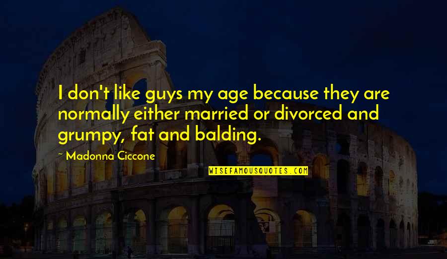 Needlers Quotes By Madonna Ciccone: I don't like guys my age because they Needlers Quotes By Madonna Ciccone: I don't like guys my age because they