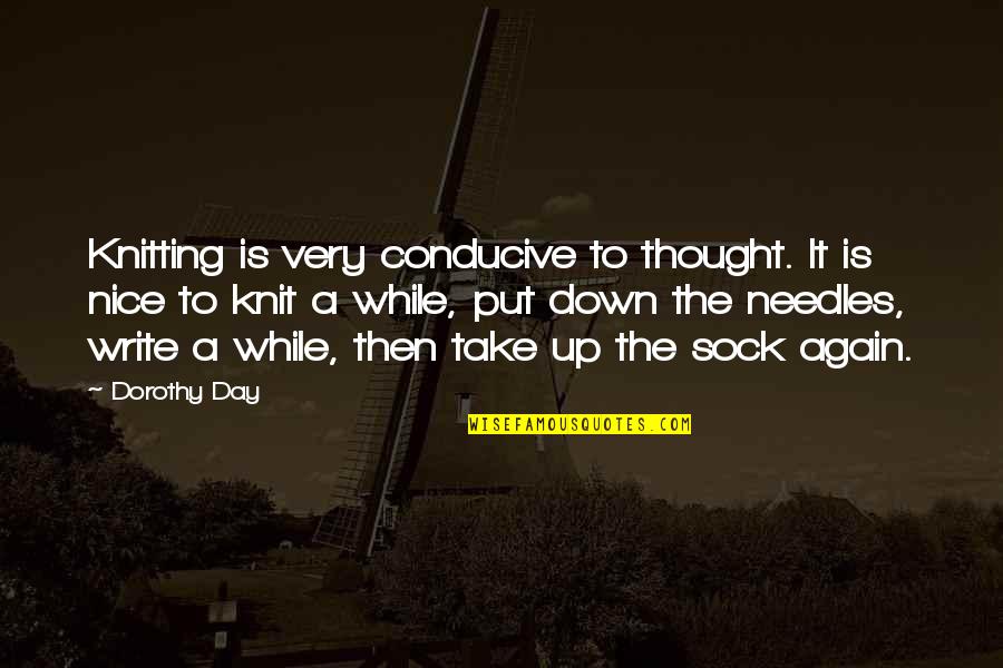 Needles Quotes By Dorothy Day: Knitting is very conducive to thought. It is Needles Quotes By Dorothy Day: Knitting is very conducive to thought. It is