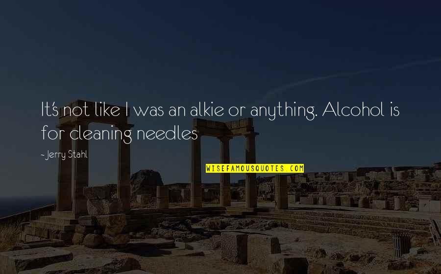 Needles Quotes By Jerry Stahl: It's not like I was an alkie or