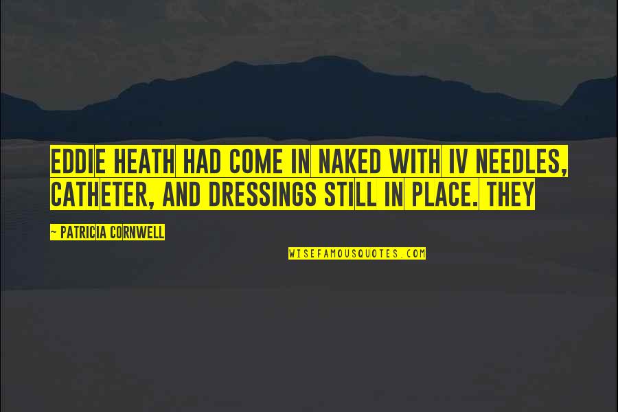 Needles Quotes By Patricia Cornwell: Eddie Heath had come in naked with IV Needles Quotes By Patricia Cornwell: Eddie Heath had come in naked with IV