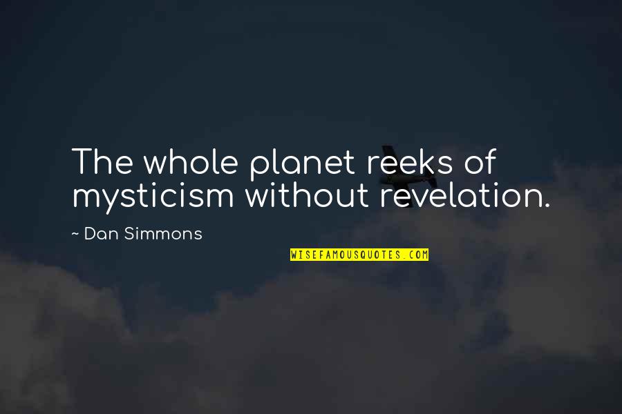 Needless Lip Quotes By Dan Simmons: The whole planet reeks of mysticism without revelation. Needless Lip Quotes By Dan Simmons: The whole planet reeks of mysticism without revelation.
